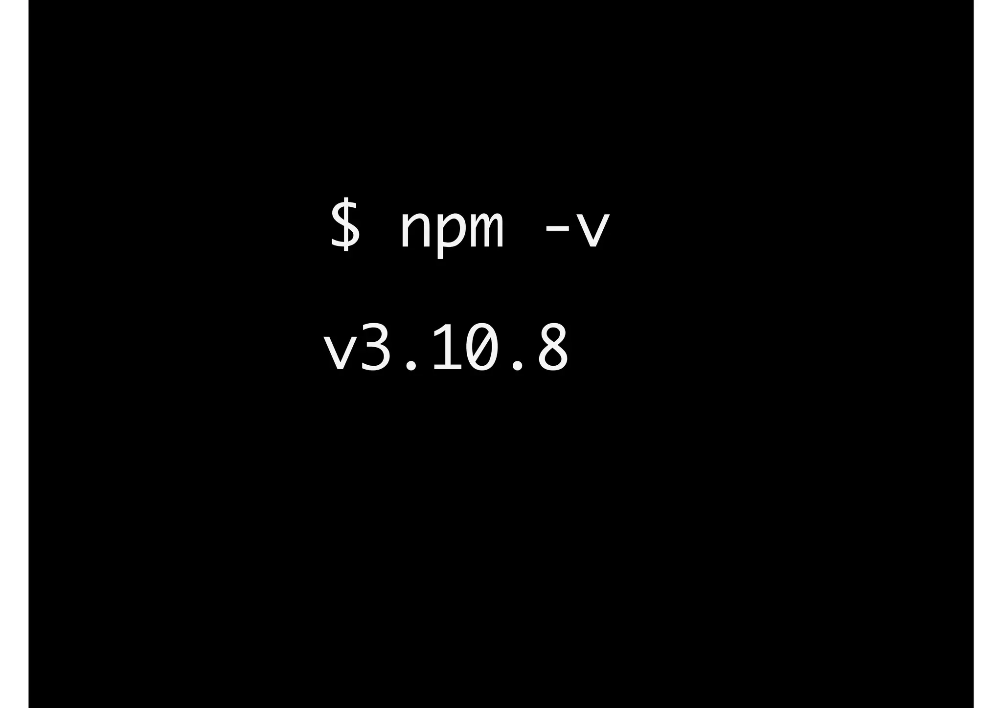 $ npm -v
v3.10.8
 