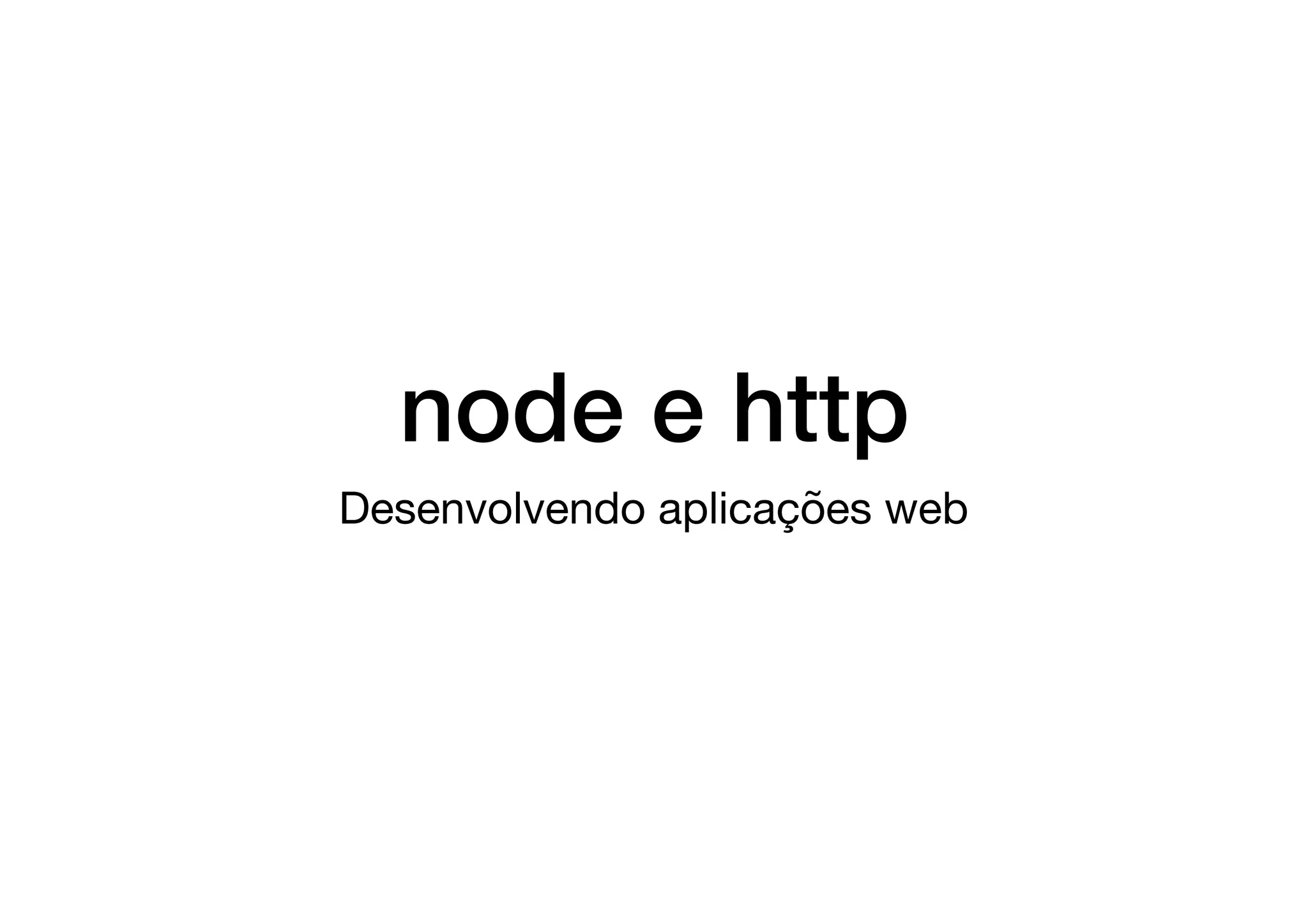 node e http
Desenvolvendo aplicações web 

 