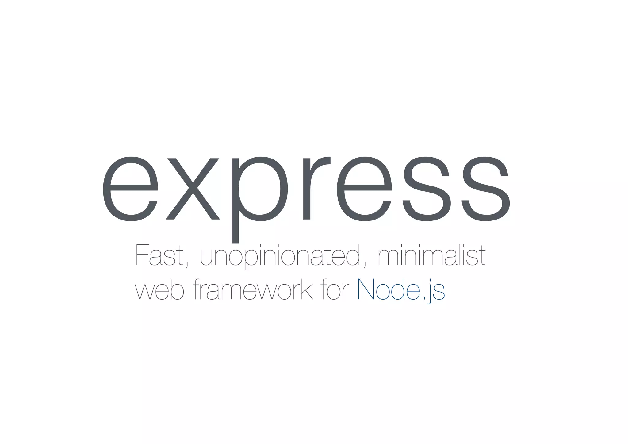Fast, unopinionated, minimalist
web framework for Node.js
express
 