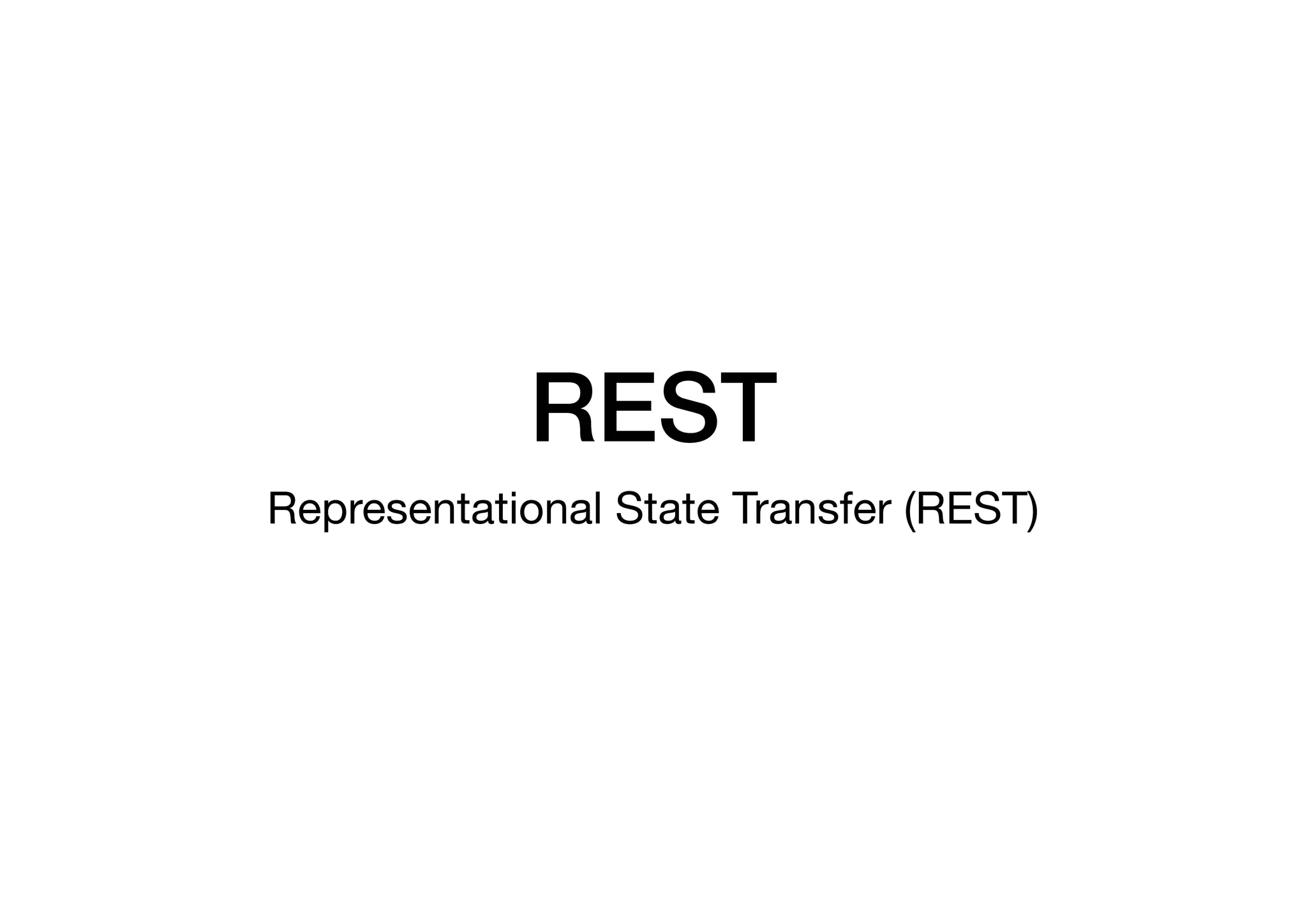 REST
Representational State Transfer (REST)
 