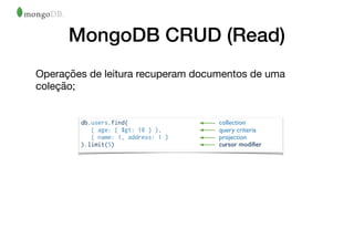 MongoDB CRUD (Read)
Operações de leitura recuperam documentos de uma
coleção;
 