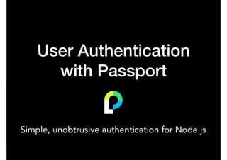 User Authentication
with Passport
 