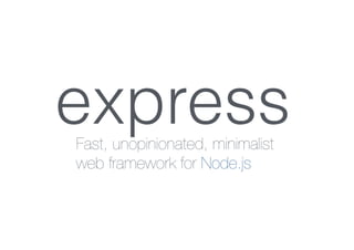 Fast, unopinionated, minimalist
web framework for Node.js
express
 