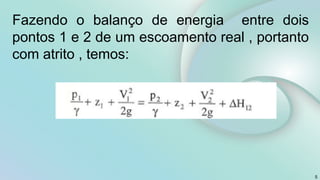 5
Fazendo o balanço de energia entre dois
pontos 1 e 2 de um escoamento real , portanto
com atrito , temos:
 