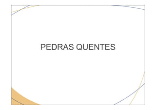 PEDRAS QUENTES
 