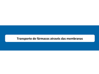 Transporte de fármacos através das membranas
 