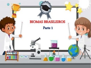 BIOMAS BRASILEIROS
Parte 1
 