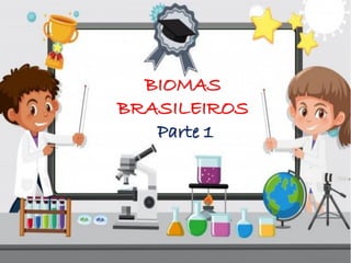 BIOMAS
BRASILEIROS
Parte 1
 