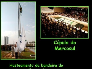 Cúpula do
Mercosul
Hasteamento da bandeira do
 