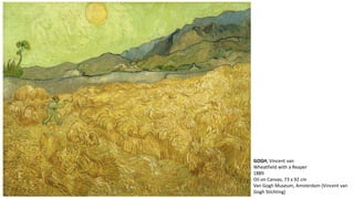 GOGH, Vincent van 
Wheatfield with a Reaper 
1889 
Oil on Canvas, 73 x 92 cm 
Van Gogh Museum, Amsterdam (Vincent van 
Gogh Stichting) 
 
