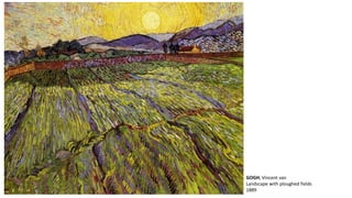 GOGH, Vincent van 
Landscape with ploughed fields 
1889 
 