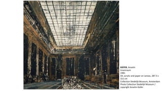 KIEFER, Anselm 
Innenraum 
1981 
Oil, acrylic and paper on canvas, 287.5 x 
311 cm 
Collection Stedelijk Museum, Amsterdam 
Photo Collection Stedelijk Museum / 
copyright Anselm Kiefer 
 