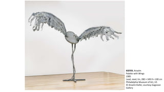 KIEFER, Anselm 
Palette with Wings 
1985 
Lead, steel, tin, 280 × 349.9 × 100 cm 
Philadelphia Museum of Art, US 
© Anselm Kiefer, courtesy Gagosian 
Gallery 
 