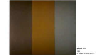 MARDEN, Brice 
Shunt 
1972 
Oil and wax on canvas, 60 x 72” 
 