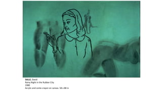 SALLE, David 
Rainy Night in the Rubber City 
1980 
Acrylic and conte crayon on canvas. 58 x 88 in 
 