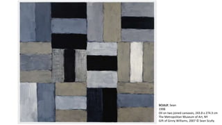 SCULLY, Sean 
1998 
Oil on two joined canvases, 243.8 x 274.3 cm 
The Metropolitan Museum of Art, NY 
Gift of Ginny Williams, 2007 © Sean Scully 
 