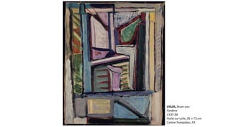 VELDE, Bram van 
Fenêtre 
1937-38 
Huile sur toile, 92 x 73 cm 
Centre Pompidou, FR 
 
