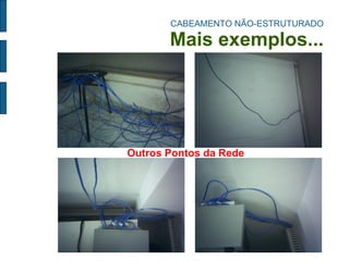 CABEAMENTO NÃO-ESTRUTURADO Mais exemplos... 
Outros Pontos da Rede  