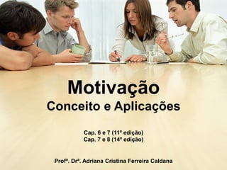 Motivação
Conceito e Aplicações
Cap. 6 e 7 (11º edição)
Cap. 7 e 8 (14º edição)
Profª. Drª. Adriana Cristina Ferreira Caldana
 