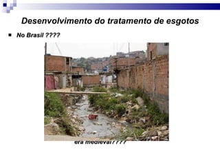 Desenvolvimento do tratamento de esgotos No Brasil ???? era medieval???? 
