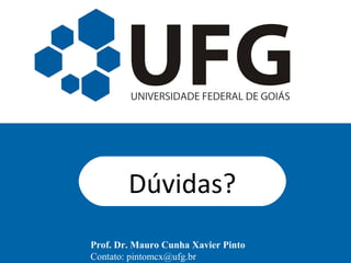Dúvidas?
Prof. Dr. Mauro Cunha Xavier Pinto
Contato: pintomcx@ufg.br
 