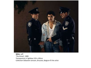 WALL, Jeff 
'The Arrest', 1989 
Transparency in lightbox 119 x 145cm 
Collection Sebastien Janssen, Brussels, Balgium © the artist 
 