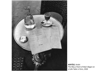KERTÉSZ, André 
The Way a Poem of Ady’s Began on 
a Cafe Table in Paris, 1928 
 