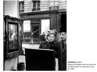 DOISNEAU, Robert 
Tableau de Wagner dans la vitrine de 
la Galerie Romi, rue de Seine, Paris 
6e 1948 
 