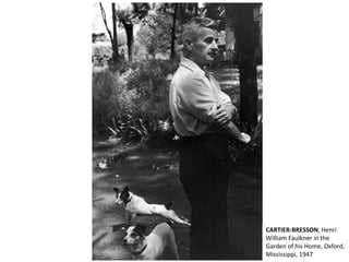 CARTIER-BRESSON, Henri 
William Faulkner in the 
Garden of his Home, Oxford, 
Mississippi, 1947 
 