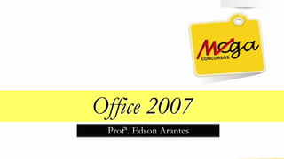 Office 2007
Profª. Edson Arantes
 