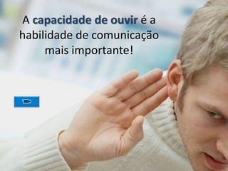 A capacidade de ouvir é a
                     habilidade de comunicação
                          mais importante!
Chefia & Liderança
 