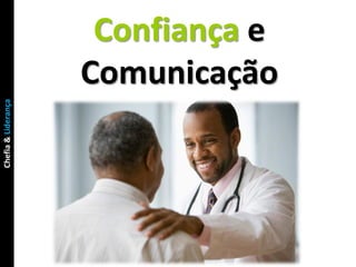Confiança e
                     Comunicação
Chefia & Liderança
 