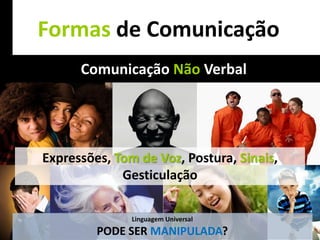 Formas de Comunicação
                           Comunicação Não Verbal
Chefia & Liderança




                              Oral                         Escrita


                     Expressões, Tom de Voz, Postura, Sinais,
                                  Gesticulação

                                     Linguagem Universal
                              PODE SER MANIPULADA?
 