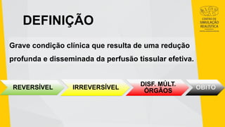 DEFINIÇÃO
Grave condição clínica que resulta de uma redução
profunda e disseminada da perfusão tissular efetiva.
REVERSÍVEL IRREVERSÍVEL
DISF. MÚLT.
ÓRGÃOS
 