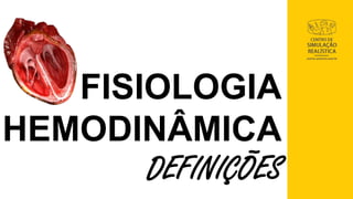 FISIOLOGIA
HEMODINÂMICA
DEFINIÇÕES
 