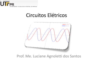 Circuitos Elétricos
Prof. Me. Luciane Agnoletti dos Santos
 
