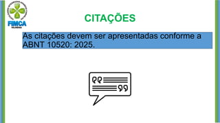 CITAÇÕES
As citações devem ser apresentadas conforme a
ABNT 10520: 2025.
 