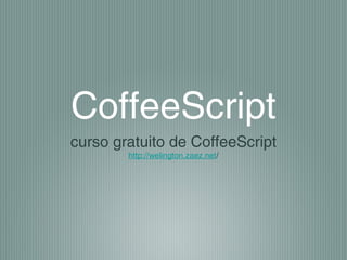 CoffeeScript
curso gratuito de CoffeeScript
        http://welington.zaez.net/
 