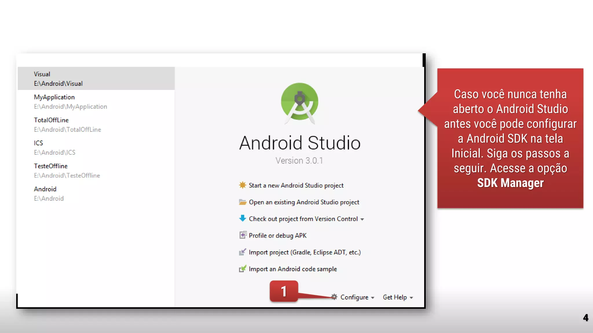 4
1
Caso você nunca tenha
aberto o Android Studio
antes você pode configurar
a Android SDK na tela
Inicial. Siga os passos a
seguir. Acesse a opção
SDK Manager
 