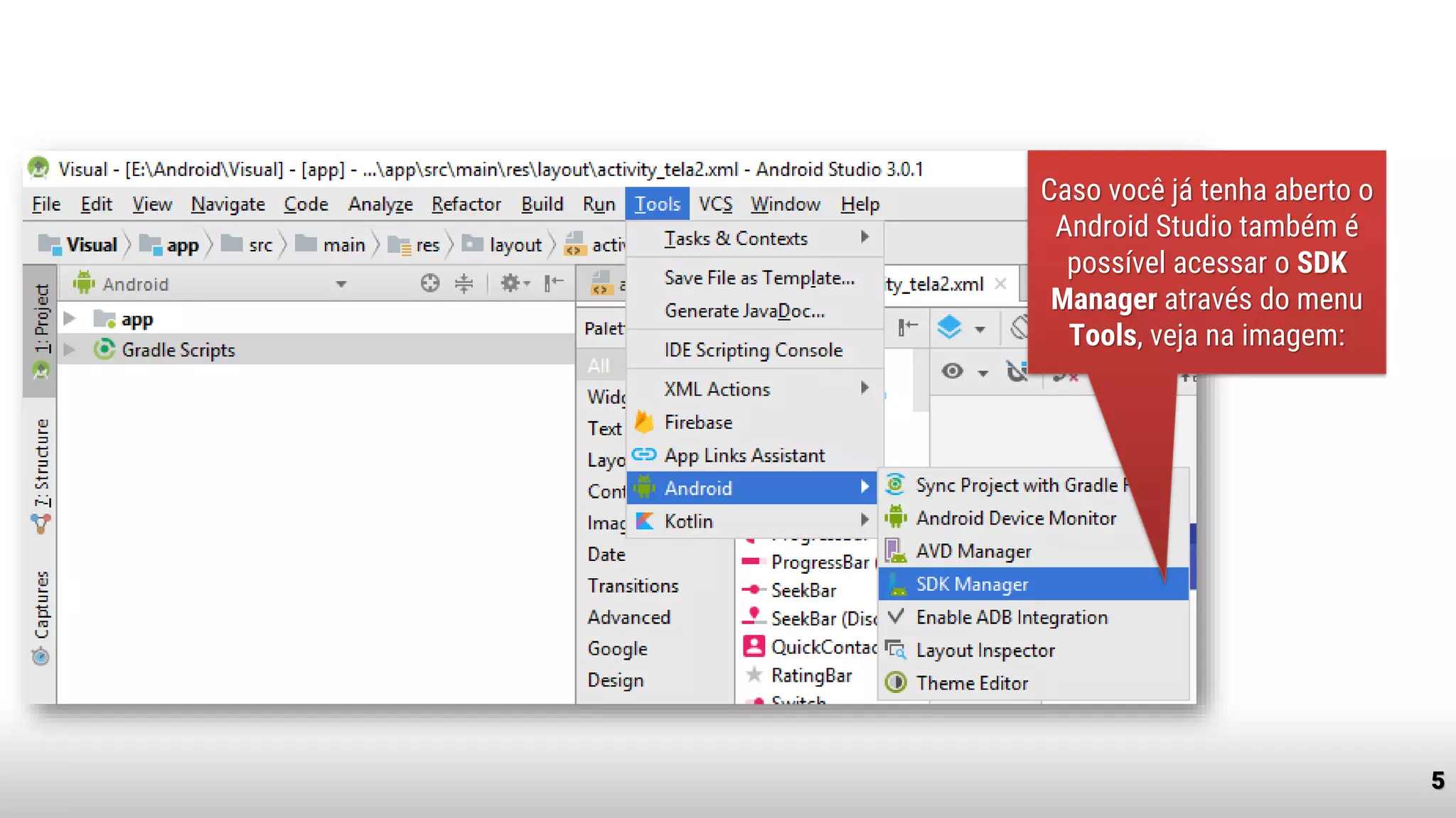 5
Caso você já tenha aberto o
Android Studio também é
possível acessar o SDK
Manager através do menu
Tools, veja na imagem:
 