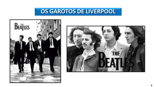 OS GAROTOS DE LIVERPOOL
3
 