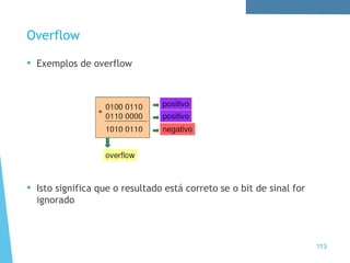 Overflow
• Exemplos de overflow
• Isto significa que o resultado está correto se o bit de sinal for
ignorado
113
 