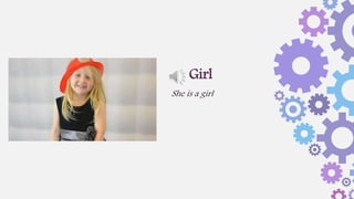 She is a girl
Girl
 