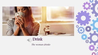 The woman drinks
Drink
 