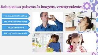 Relacione as palavras às imagens correspondentes.
The man drinks Coca Cola
The woman drinks water
The girl drinks milk
The boy drinks limonade
 