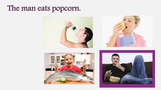 The man eats popcorn.
 