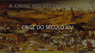 CRISE DO SÉCULO XIV
 