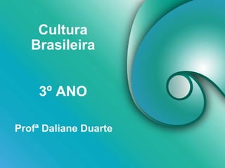 Cultura
Brasileira
Profª Daliane Duarte
3º ANO
 