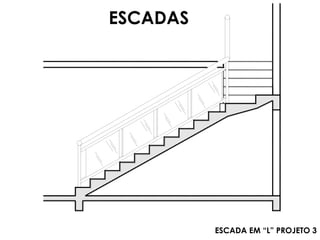 ESCADAS

ESCADA EM “L” PROJETO 3

 