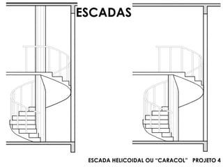 ESCADAS

ESCADA HELICOIDAL OU “CARACOL” PROJETO 4

 